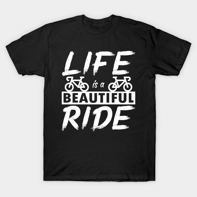 Life is a beautiful ride. Cyclist cycling gift idea T-Shirt by AS Shirts